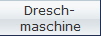 Dresch-
maschine