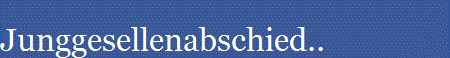 Junggesellenabschied..